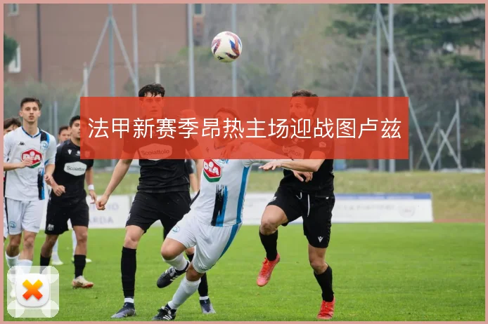 法甲新赛季昂热主场迎战图卢兹