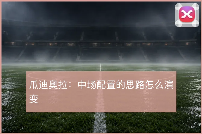瓜迪奥拉:中场配置的思路怎么演变