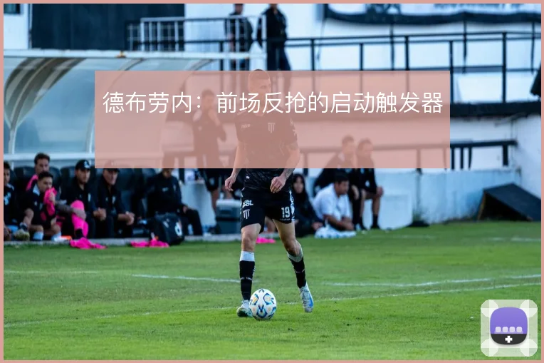 德布劳内：前场反抢的启动触发器