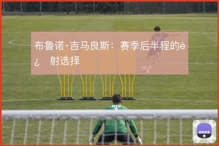 布鲁诺·吉马良斯：赛季后半程的远射选择