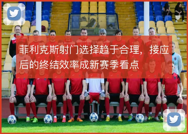 菲利克斯射门选择趋于合理，接应后的终结效率成新赛季看点