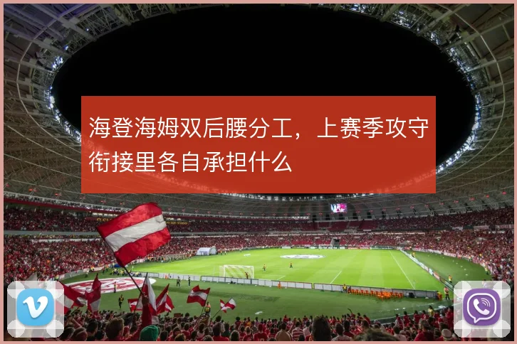 海登海姆双后腰分工，上赛季攻守衔接里各自承担什么