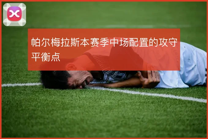 帕尔梅拉斯本赛季中场配置的攻守平衡点