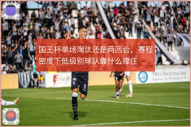 国王杯单场淘汰还是两回合，赛程密度下低级别球队靠什么撑住
